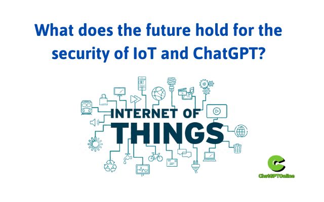 What does the future hold for the security of IoT and ChatGPT?